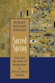 Hardcover Sacred Spring: God and the Birth of Modernism in Fin de Siecle Vienna Book