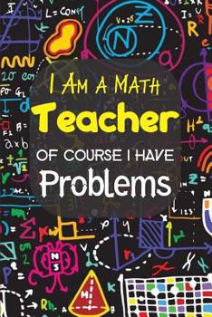 Paperback I Am A Math Teacher Of Course I have Problems: Math Teacher Appreciation Gift Diary Composition Journal Notebook - College Ruled Lined Pages - 6x9 110 Book