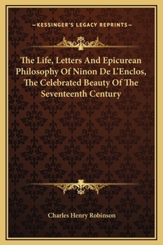 Life, Letters, and Epicurean Philosophy of Ninon de L'Enclos The Celebrated Beauty of the Seventeenth Century