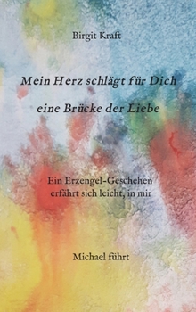 Mein Herz schlägt für Dich eine Brücke der Liebe: Ein Erzengel-Geschehen erfährt sich leicht, in mir