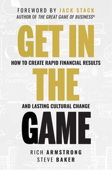 Hardcover Get in the Game: How to Create Rapid Financial Results and Lasting Cultural Change Book