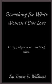 Searching for White Women I Can Love: In my polyamorous state of mind.