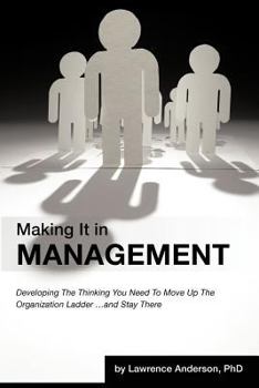 Paperback Making It in Management: Developing the Thinking You Need to Move Up the Organization Ladder ... and Stay There Book