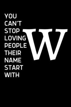 You Can't Stop Loving People Their name Starts with W: Cute Initial Monogram Letter A College Ruled Notebook. Pretty Personalized Medium Lined Journal ... for Writing & Note Taking for Men and Women