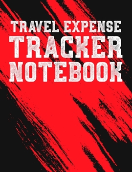 Travel Expense Tracker Notebook: Cruises, Rail Travel, Road Travel, Adventure Expense Tracker Planner