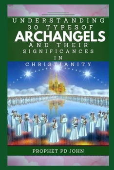 Paperback Understanding 30 Types of Archangels and Their Significances in Christianity Book