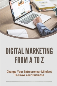 Paperback Digital Marketing From A To Z: Change Your Entrepreneur Mindset To Grow Your Business: Marketing Tools Book