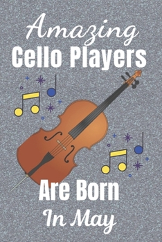 Amazing Cello Players Are Born In May: Cellist Gifts: This Cello Notebook / Cello Journal is 6x9in size 110+ lined ruled pages, great for Birthdays & Christmas. Cello Accessories. Cello Gifts gift ide