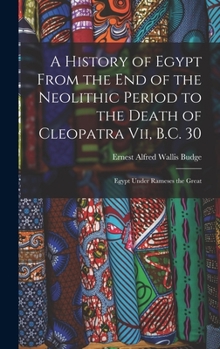 Hardcover A History of Egypt From the End of the Neolithic Period to the Death of Cleopatra Vii, B.C. 30: Egypt Under Rameses the Great Book