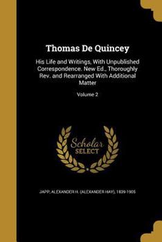 Paperback Thomas De Quincey: His Life and Writings, With Unpublished Correspondence. New Ed., Thoroughly Rev. and Rearranged With Additional Matter Book