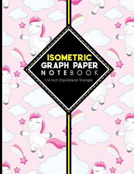 Isometric Graph Paper Notebook: 1/4 Inch Equilateral Triangle: Isometric Drawing Pad, Isometric Grid Pad, Isometric Paper, Cute Unicorns Cover, 8.5" x ... Notebooks: 1/4 Inch Equilateral Triangle)
