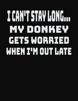 Paperback I Can't Stay Long... My Donkey Gets Worried When I'm Out Late: College Ruled Notebook Journal for Donkey Lovers Book