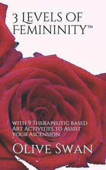 Paperback 3 Levels of Femininity(TM): with 9 Therapeutic based Art Activities to Assist your Ascension Book