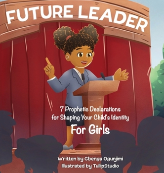 Hardcover Future Leader: 7 Prophetic Declarations for Shaping Your Child's Identity (For Girls) Book