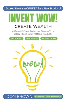 Hardcover Invent WOW: A Proven 3 Step System for Turning Your WOW IDEAS Into Profitable Products Book