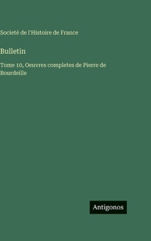 Bulletin: Tome 10, Oeuvres completes de Pierre de Bourdeille