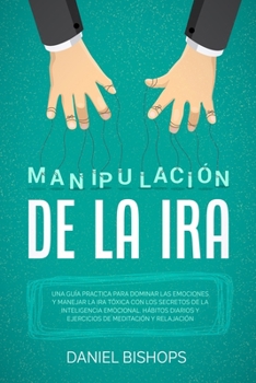 Paperback Manipulaci?n de la IRA: Una Gu?a Practica Para Dominar Las Emociones Y Manejar La Ira T?xica Con Los Secretos De La Inteligencia Emocional. H? [Spanish] Book