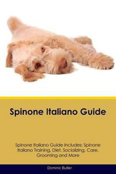 Paperback Spinone Italiano Guide Spinone Italiano Guide Includes: Spinone Italiano Training, Diet, Socializing, Care, Grooming, Breeding and More Book