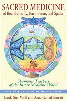 Paperback Sacred Medicine of Bee, Butterfly, Earthworm, and Spider: Shamanic Teachers of the Instar Medicine Wheel [With CD (Audio)] Book