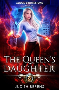 The Queen’s Daughter: An Urban Fantasy Action Adventure - Book #7 of the Alison Brownstone