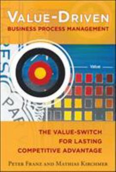 Hardcover Value-Driven Business Process Management: The Value-Switch for Lasting Competitive Advantage Book
