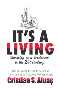 Hardcover It's a Living: Surviving as a Freelancer in the 21st Century, The Ultimate Guide to Success for Artists and Creative Professionals Book