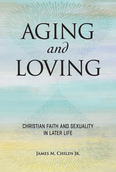 Paperback Aging and Loving: Christian Faith and Sexuality in Later Life Book