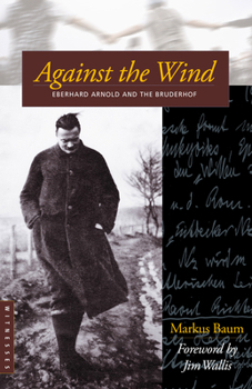 Against the Wind: Eberhard Arnold and the Bruderhof - Book  of the Bruderhof History Series