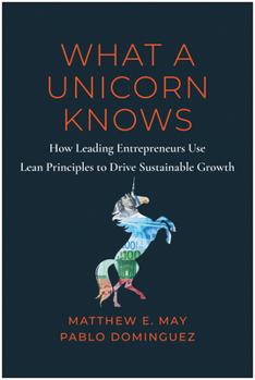 Hardcover What a Unicorn Knows: How Leading Entrepreneurs Use Lean Principles to Drive Sustainable Growth Book