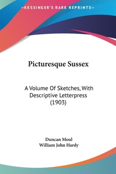 Hardcover Picturesque Sussex: A Volume of Sketches, with Descriptive Letterpress (1903) Book