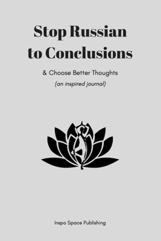 Stop Russian to Conclusions & Choose Better Thoughts: an inspired journal