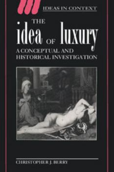 Hardcover The Idea of Luxury: A Conceptual and Historical Investigation (Ideas in Context, Series Number 30) Book