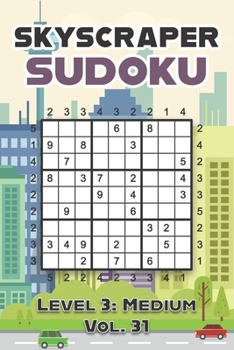 Paperback Skyscraper Sudoku Level 3: Medium Vol. 31: Play Skyscraper Sudoku With Solutions 9x9 Nine Numbers Grid Medium Level Volumes 1-40 Sudoku Variation Cros Book