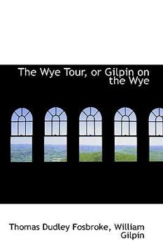 Hardcover The Wye Tour, or Gilpin on the Wye Book