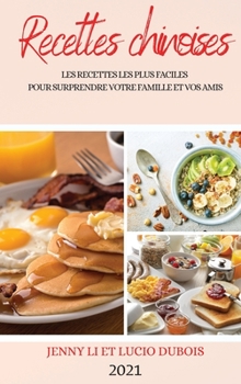 Recettes Chinoises 2021 (Chinese Recipes 2021 French Edition): Les Recettes Les Plus Faciles Pour Surprendre Votre Famille Et Vos Amis