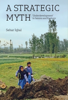 Hardcover A Strategic Myth: 'Underdevelopment' in Jammu and Kashmir Book