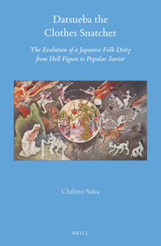 Datsueba the Clothes Snatcher: The Evolution of a Japanese Folk Deity from Hell Figure to Popular Savior - Book #71 of the Brill's Japanese Studies Library