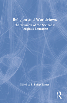 Hardcover Religion and Worldviews: The Triumph of the Secular in Religious Education Book