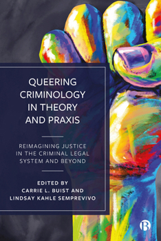 Queering Criminology in Theory and Praxis: Re-Imaging Justice in the Criminal Legal System and Beyond