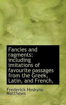 Paperback Fancies and Ragments: Including Imitations of Favourite Passages from the Greek, Latin, and French, Book
