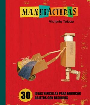 Hardcover Manufacturas: 30 Ideas Sencillas Para Fabricar Objetos Con Residuos = Manufacturing [Spanish] Book