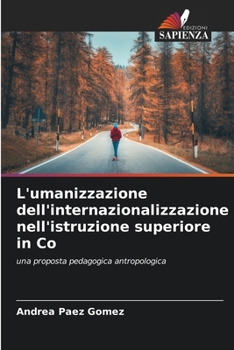 L'umanizzazione dell'internazionalizzazione nell'istruzione superiore in Co: una proposta pedagogica antropologica (Italian Edition)