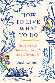 Hardcover How to Live. What to Do: In Search of Ourselves in Life and Literature Book