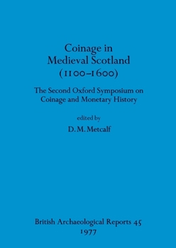 Coinage in Medieval Scotland (1100 - 1600): The Second Oxford Symposium on Coinage and Monetary History (BAR British)