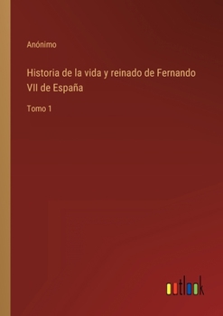 Paperback Historia de la vida y reinado de Fernando VII de España: Tomo 1 [Spanish] Book