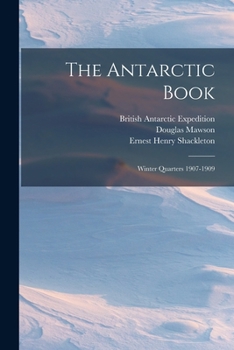 Paperback The Antarctic Book: Winter Quarters 1907-1909 Book