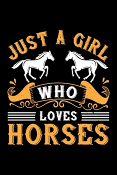 Just A Girl Who Loves Horses: Best horse quote journal notebook for multiple purpose like writing notes, plans and ideas. Best horse journal for horse lover. (Proud Horse Owner Notebook Journal)
