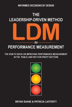 Paperback The Leadership-Driven Method (LDM) to Performance Measurement: The How-to Book on Improving Performance Measurement in the Public and Not-For-Profit S Book