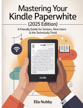 Paperback Mastering Your Kindle Paperwhite (2025edition): A FriendlyGuide for Seniors, New Users & the Technically Timid Book