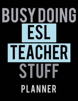 Paperback Busy Doing ESL teacher Stuff Planner: 2020 Weekly Planner Journal -Notebook- For Weekly Goal Gift for the ESL teacher Book